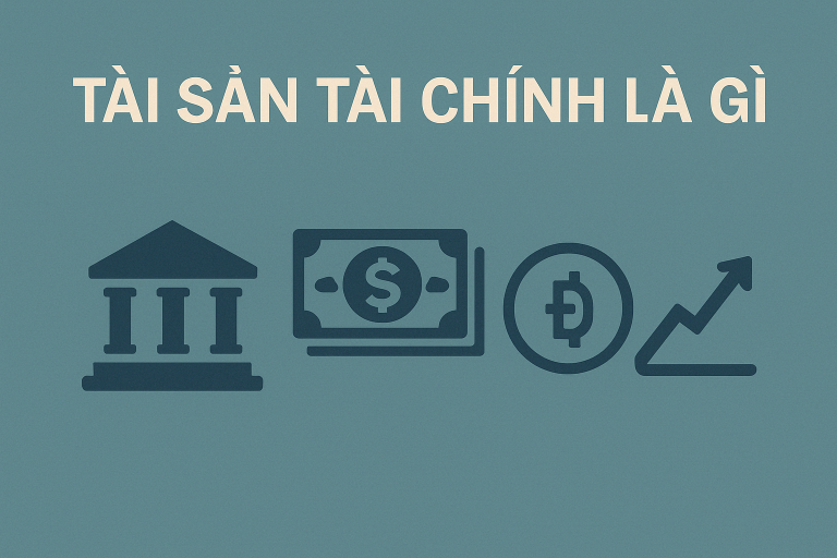 Tài sản tài chính: Phân loại, ưu nhược điểm và quản lý hiệu quả